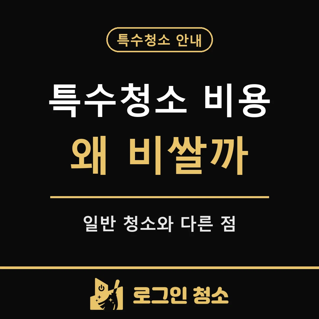 특수청소 비용이 일반 청소보다 비싼 이유